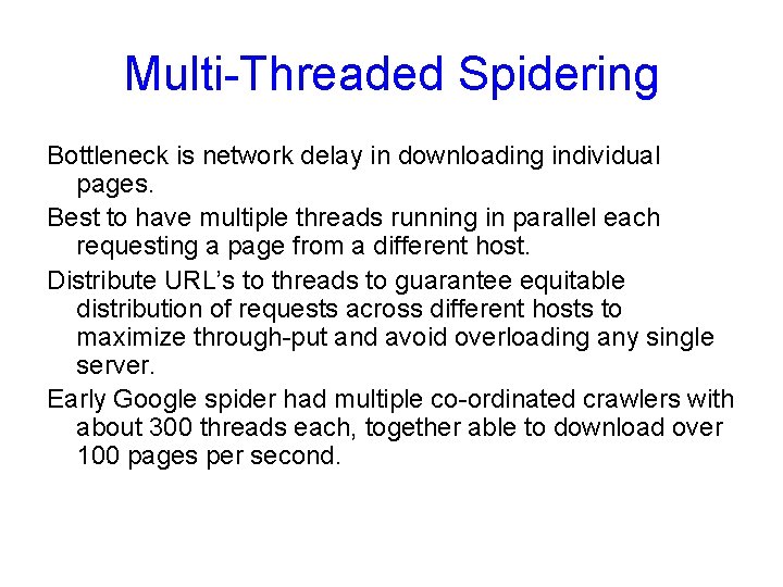 Multi-Threaded Spidering Bottleneck is network delay in downloading individual pages. Best to have multiple