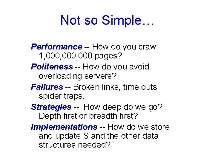 Not so Simple… Performance -- How do you crawl 1, 000, 000 pages? Politeness