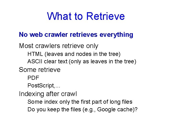 What to Retrieve No web crawler retrieves everything Most crawlers retrieve only HTML (leaves