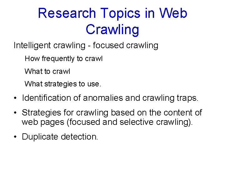 Research Topics in Web Crawling Intelligent crawling - focused crawling How frequently to crawl