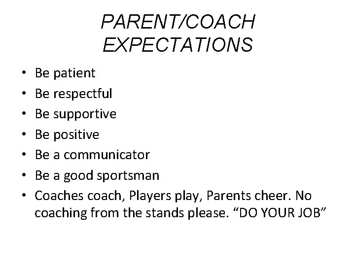 PARENT/COACH EXPECTATIONS • • Be patient Be respectful Be supportive Be positive Be a