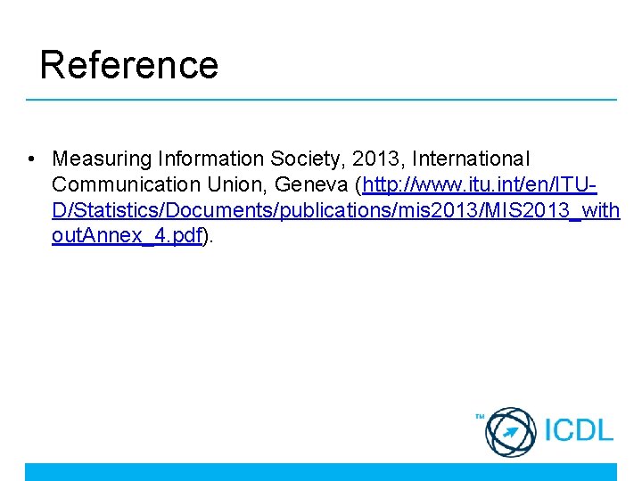 Reference • Measuring Information Society, 2013, International Communication Union, Geneva (http: //www. itu. int/en/ITUD/Statistics/Documents/publications/mis Reference • Measuring Information Society, 2013, International Communication Union, Geneva (http: //www. itu. int/en/ITUD/Statistics/Documents/publications/mis