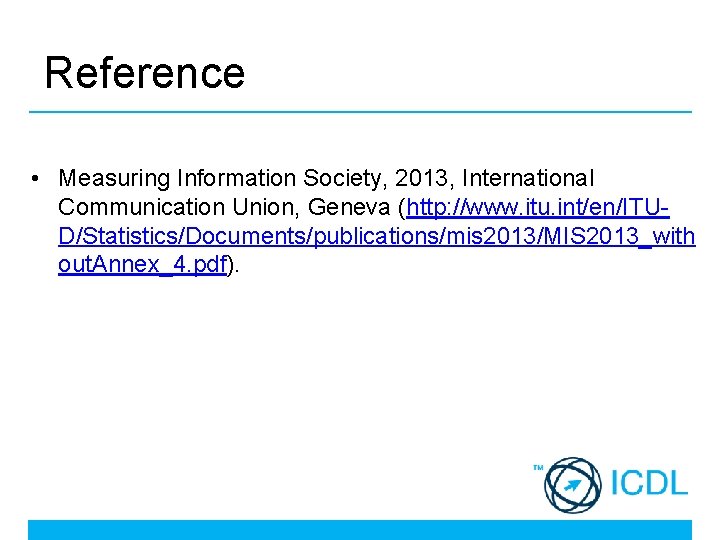 Reference • Measuring Information Society, 2013, International Communication Union, Geneva (http: //www. itu. int/en/ITUD/Statistics/Documents/publications/mis