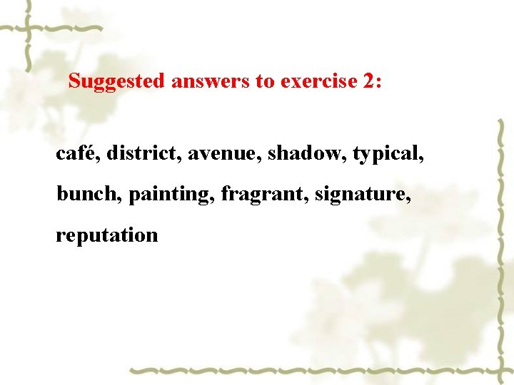 Suggested answers to exercise 2: café, district, avenue, shadow, typical, bunch, painting, fragrant, signature,