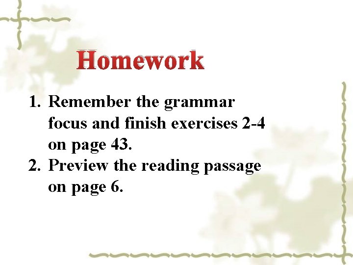 Homework 1. Remember the grammar focus and finish exercises 2 -4 on page 43.