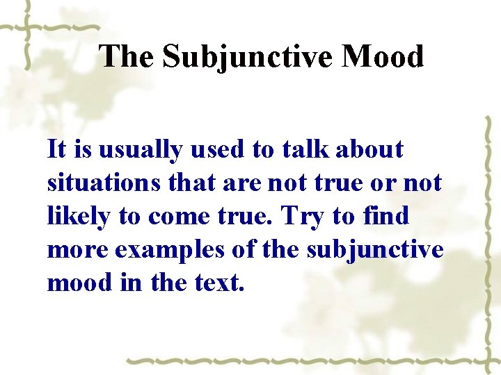  The Subjunctive Mood It is usually used to talk about situations that are