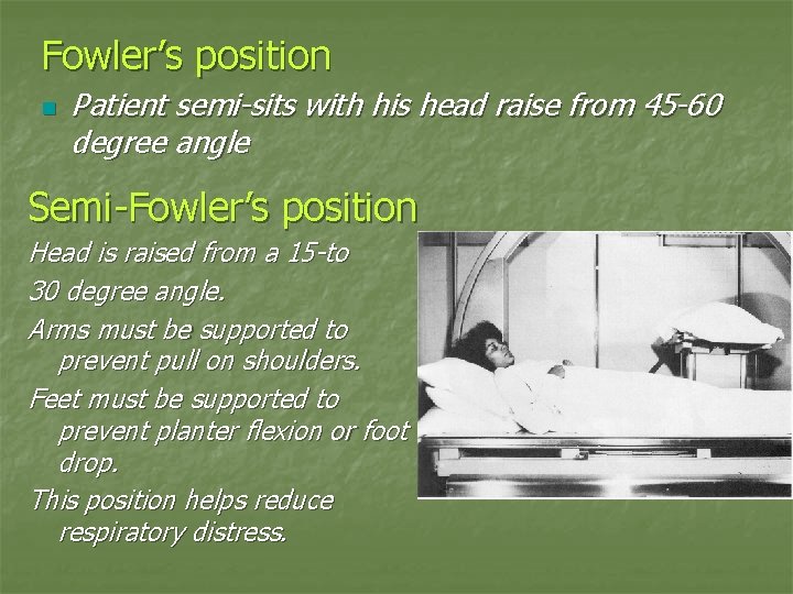 Fowler’s position n Patient semi-sits with his head raise from 45 -60 degree angle