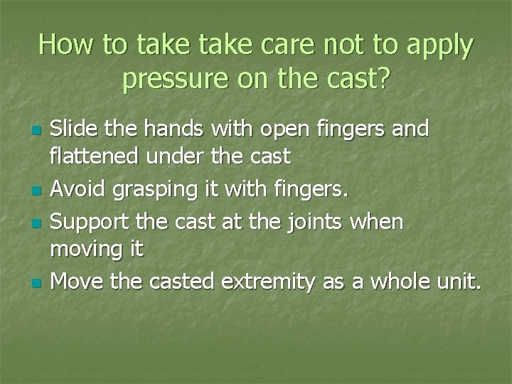 How to take care not to apply pressure on the cast? n n Slide