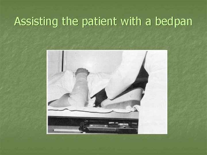Assisting the patient with a bedpan 