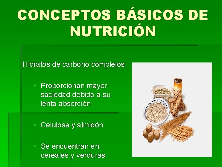 CONCEPTOS BÁSICOS DE NUTRICIÓN Hidratos de carbono complejos § Proporcionan mayor saciedad debido a