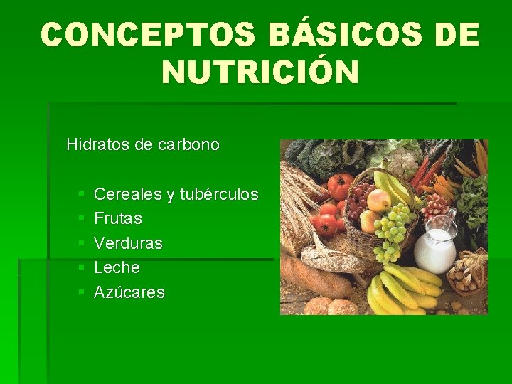 CONCEPTOS BÁSICOS DE NUTRICIÓN Hidratos de carbono § § § Cereales y tubérculos Frutas