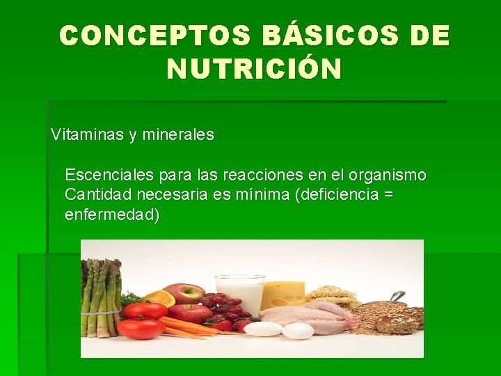 CONCEPTOS BÁSICOS DE NUTRICIÓN Vitaminas y minerales Escenciales para las reacciones en el organismo