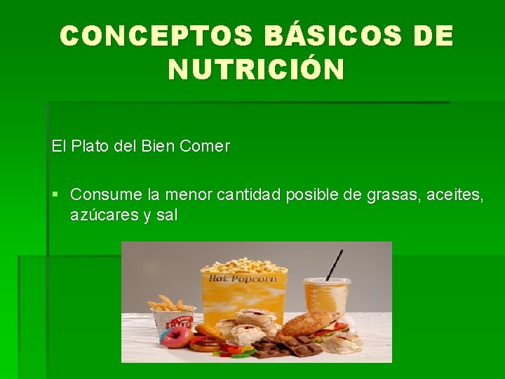 CONCEPTOS BÁSICOS DE NUTRICIÓN El Plato del Bien Comer § Consume la menor cantidad