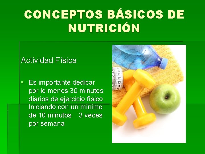 CONCEPTOS BÁSICOS DE NUTRICIÓN Actividad Física § Es importante dedicar por lo menos 30