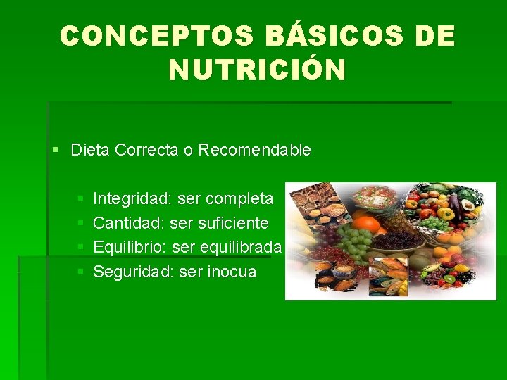 CONCEPTOS BÁSICOS DE NUTRICIÓN § Dieta Correcta o Recomendable § § Integridad: ser completa