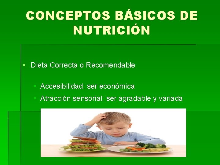 CONCEPTOS BÁSICOS DE NUTRICIÓN § Dieta Correcta o Recomendable § Accesibilidad: ser económica §