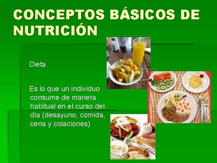 CONCEPTOS BÁSICOS DE NUTRICIÓN Dieta Es lo que un individuo consume de manera habitual