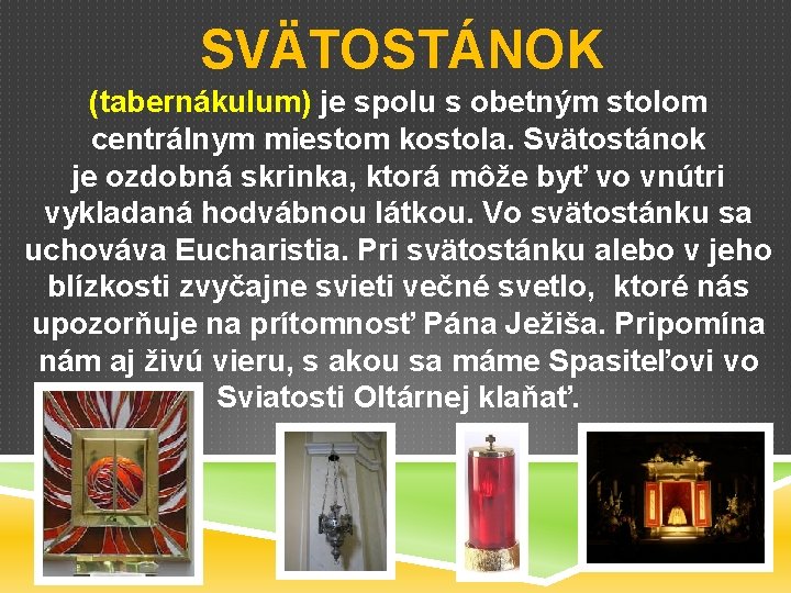 SVÄTOSTÁNOK (tabernákulum) je spolu s obetným stolom centrálnym miestom kostola. Svätostánok je ozdobná skrinka,