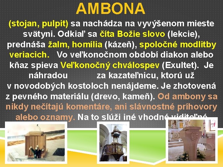 AMBONA (stojan, pulpit) sa nachádza na vyvýšenom mieste svätyni. Odkiaľ sa číta Božie slovo