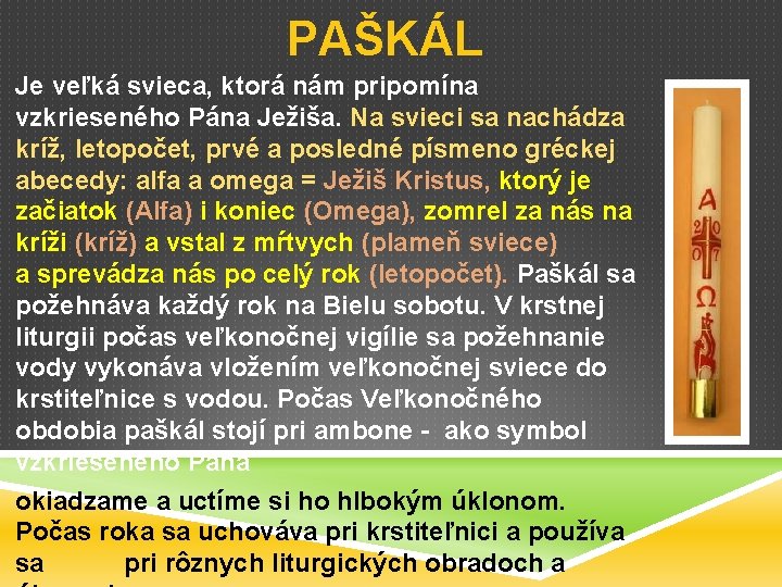 PAŠKÁL Je veľká svieca, ktorá nám pripomína vzkrieseného Pána Ježiša. Na svieci sa nachádza