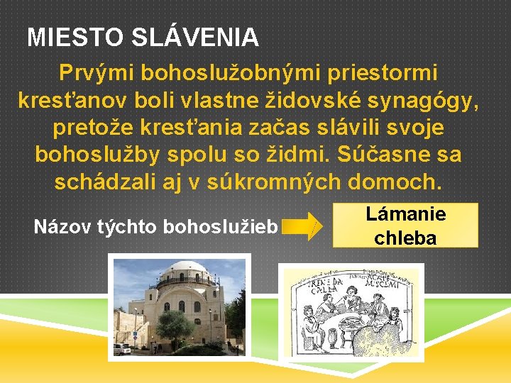 MIESTO SLÁVENIA Prvými bohoslužobnými priestormi kresťanov boli vlastne židovské synagógy, pretože kresťania začas slávili