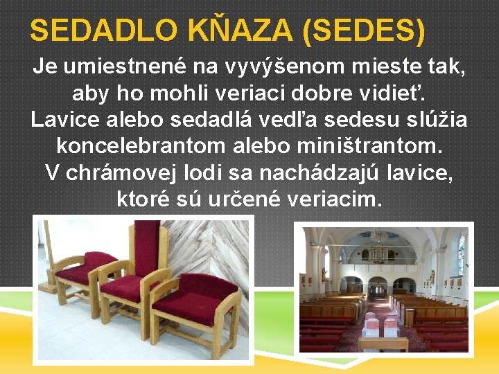 SEDADLO KŇAZA (SEDES) Je umiestnené na vyvýšenom mieste tak, aby ho mohli veriaci dobre