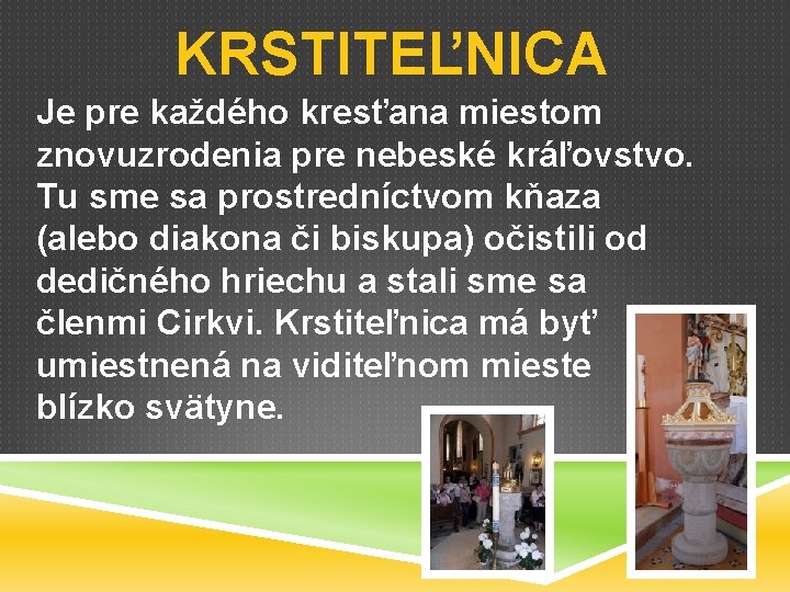 KRSTITEĽNICA Je pre každého kresťana miestom znovuzrodenia pre nebeské kráľovstvo. Tu sme sa prostredníctvom