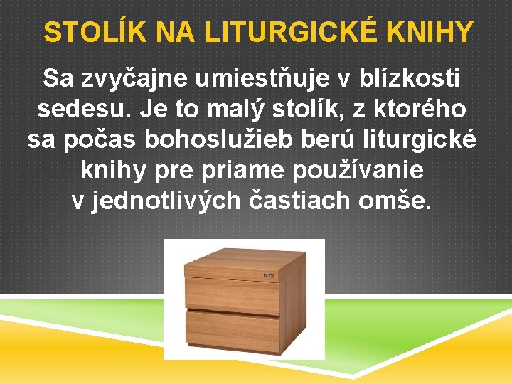 STOLÍK NA LITURGICKÉ KNIHY Sa zvyčajne umiestňuje v blízkosti sedesu. Je to malý stolík,