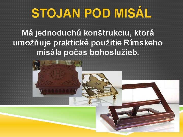 STOJAN POD MISÁL Má jednoduchú konštrukciu, ktorá umožňuje praktické použitie Rímskeho misála počas bohoslužieb.