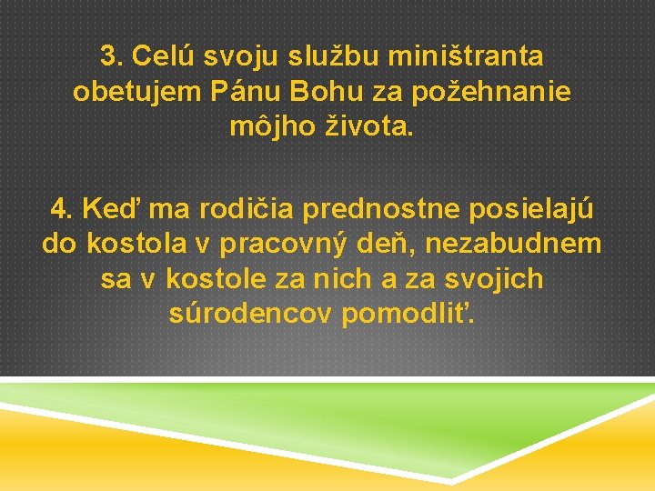 3. Celú svoju službu miništranta obetujem Pánu Bohu za požehnanie môjho života. 4. Keď