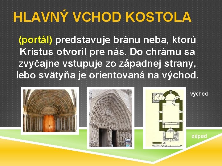 HLAVNÝ VCHOD KOSTOLA (portál) predstavuje bránu neba, ktorú Kristus otvoril pre nás. Do chrámu