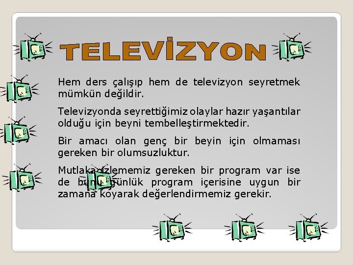 Hem ders çalışıp hem de televizyon seyretmek mümkün değildir. Televizyonda seyrettiğimiz olaylar hazır yaşantılar