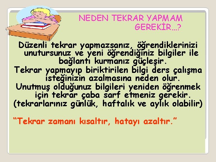 NEDEN TEKRAR YAPMAM GEREKİR…? Düzenli tekrar yapmazsanız, öğrendiklerinizi unutursunuz ve yeni öğrendiğiniz bilgiler ile