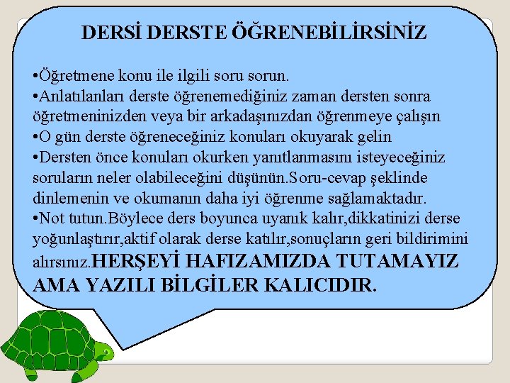 DERSİ DERSTE ÖĞRENEBİLİRSİNİZ • Öğretmene konu ile ilgili sorun. • Anlatılanları derste öğrenemediğiniz zaman