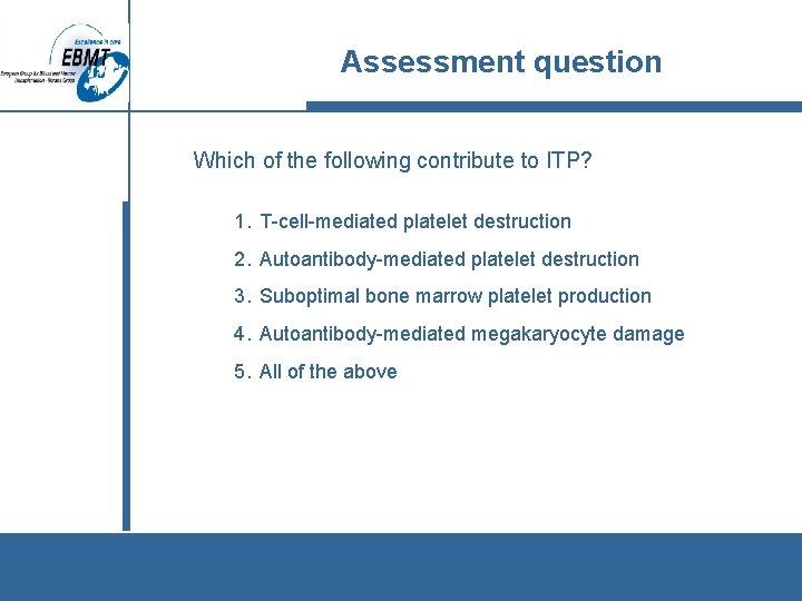 Assessment question Which of the following contribute to ITP? 1. T-cell-mediated platelet destruction 2.