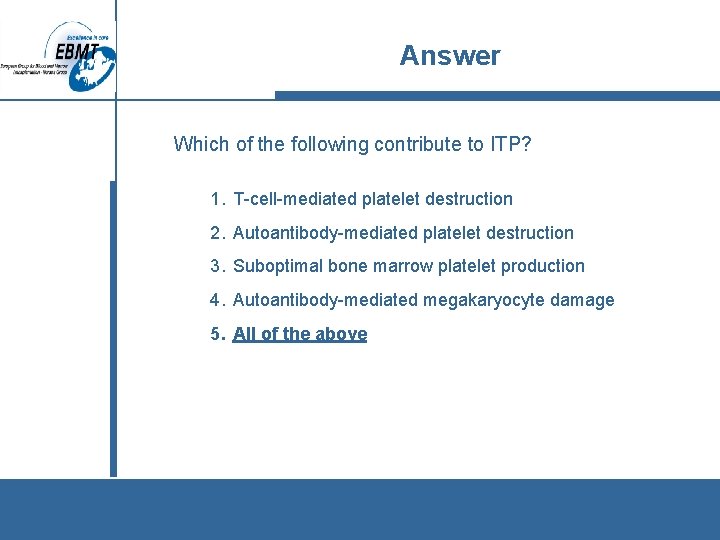Answer Which of the following contribute to ITP? 1. T-cell-mediated platelet destruction 2. Autoantibody-mediated