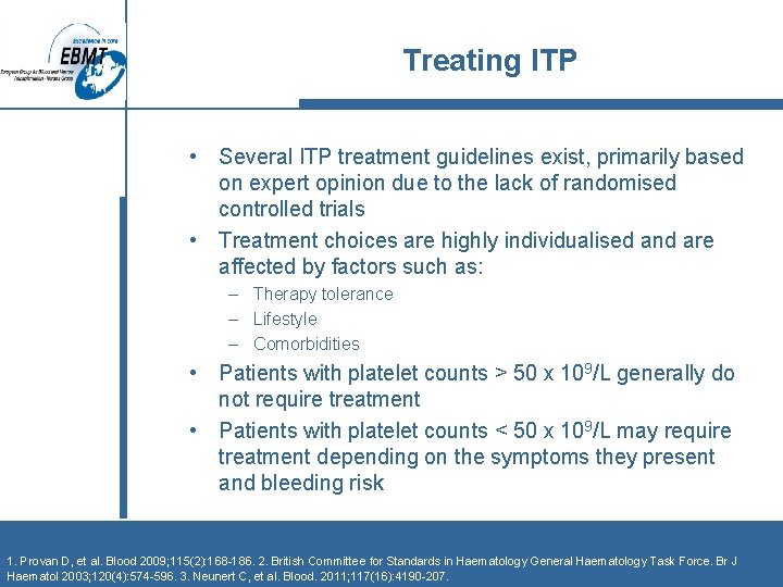 Treating ITP • Several ITP treatment guidelines exist, primarily based on expert opinion due