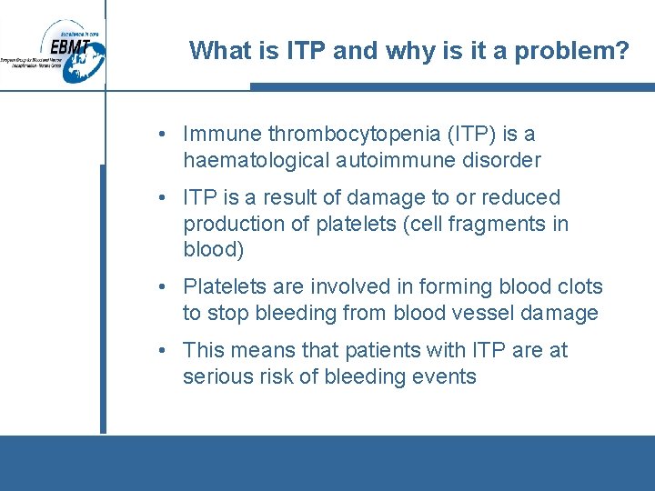 What is ITP and why is it a problem? • Immune thrombocytopenia (ITP) is