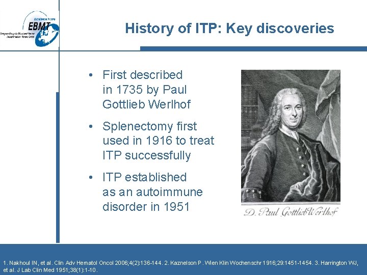 History of ITP: Key discoveries • First described in 1735 by Paul Gottlieb Werlhof