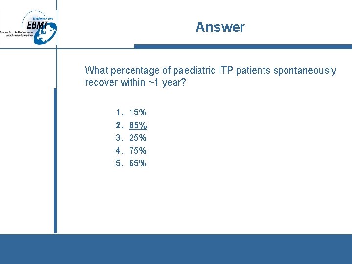 Answer What percentage of paediatric ITP patients spontaneously recover within ~1 year? 1. 2.