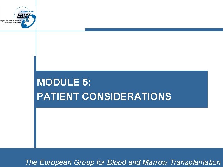 MODULE 5: PATIENT CONSIDERATIONS The European Group for Blood and Marrow Transplantation 