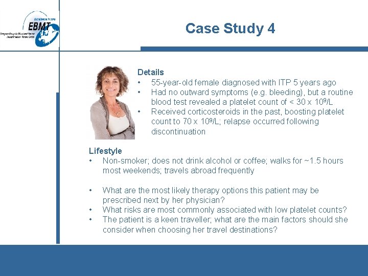 Case Study 4 Details • 55 -year-old female diagnosed with ITP 5 years ago
