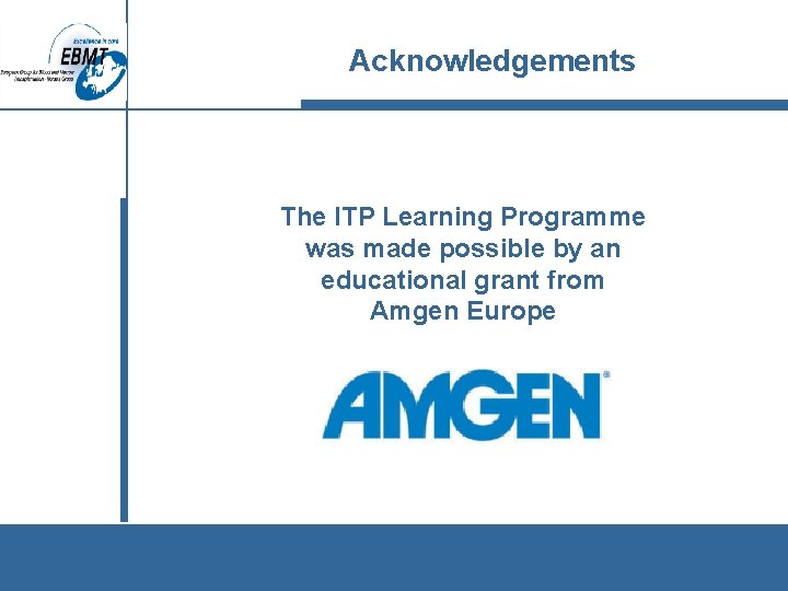 Acknowledgements The ITP Learning Programme was made possible by an educational grant from Amgen