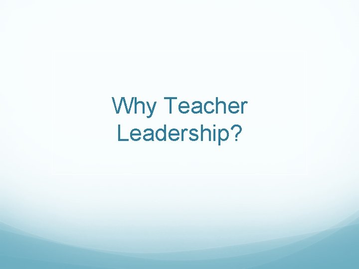 Why Teacher Leadership? 
