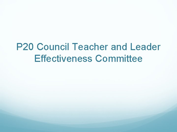 P 20 Council Teacher and Leader Effectiveness Committee 