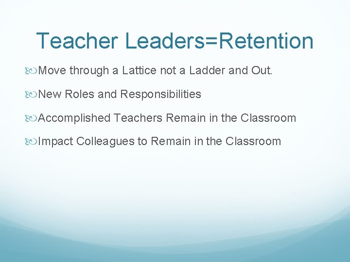 Teacher Leaders=Retention Move through a Lattice not a Ladder and Out. New Roles and