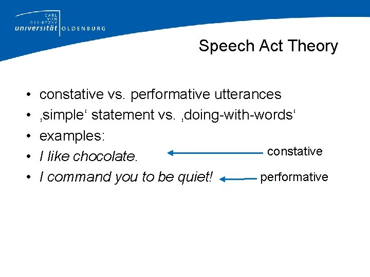 Speech Act Theory • • • constative vs. performative utterances ‚simple‘ statement vs. ‚doing-with-words‘