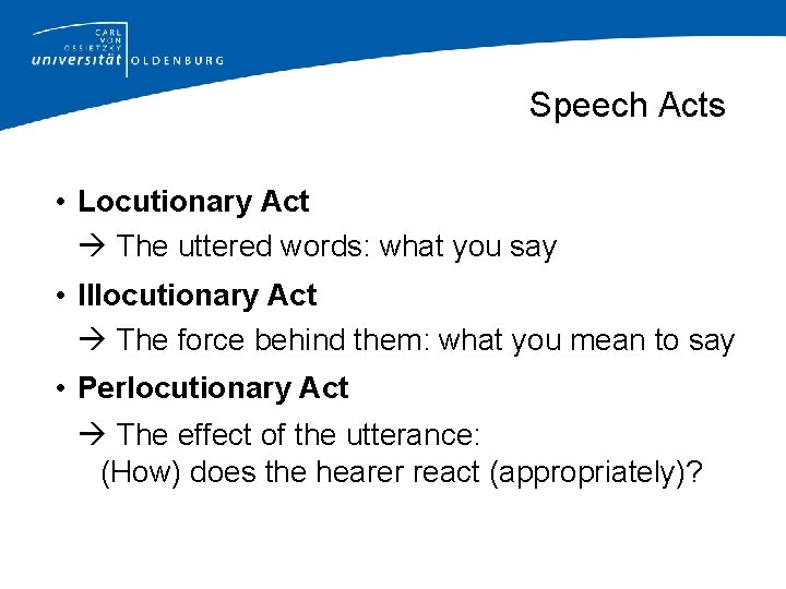 Speech Acts • Locutionary Act The uttered words: what you say • Illocutionary Act