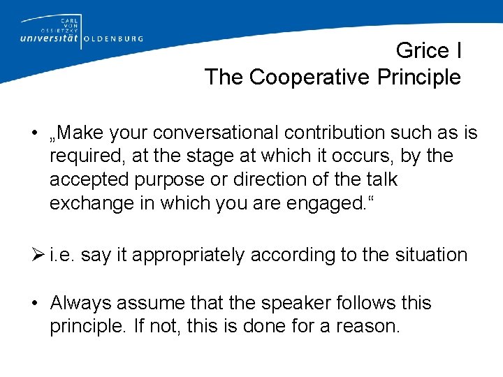 Grice I The Cooperative Principle • „Make your conversational contribution such as is required,