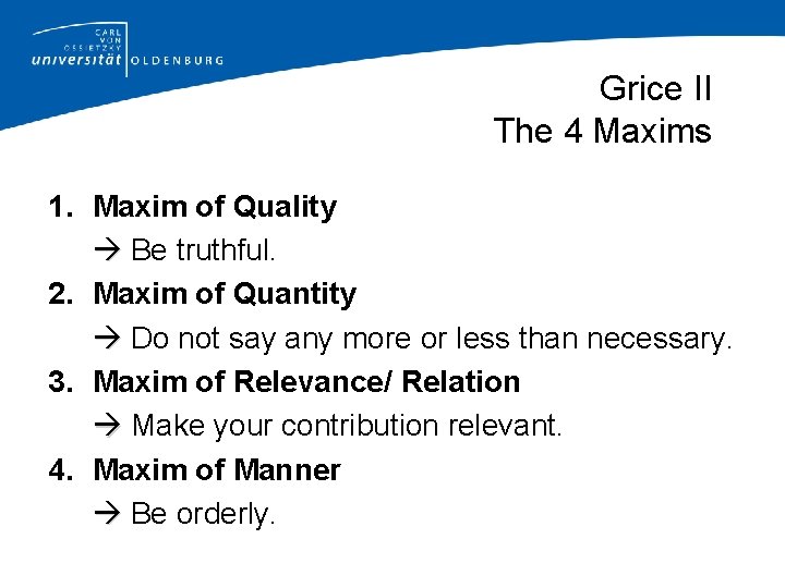 Grice II The 4 Maxims 1. Maxim of Quality Be truthful. 2. Maxim of